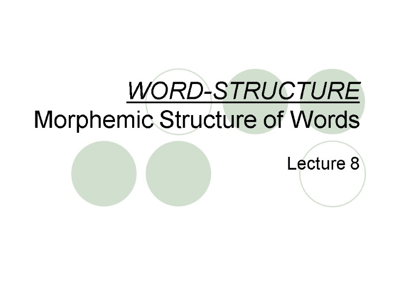 WORD-STRUCTURE Morphemic Structure of Words Lecture 8